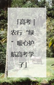 高考｜农行“绿”暖心护航高考学子