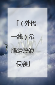 （外代一线）希腊遭热浪侵袭