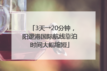 3天→20分钟，阳逻港国际航线靠泊时间大幅缩短