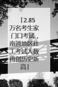 2.85万名考生家门口考试，南通地区社工考试人数再创历史新高