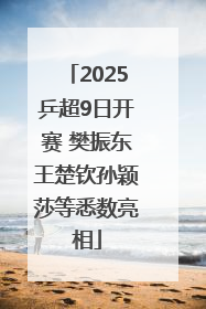 2025乒超9日开赛 樊振东王楚钦孙颖莎等悉数亮相