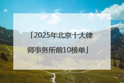 2025年北京十大律师事务所前10榜单