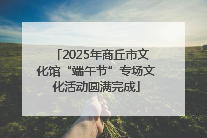 2025年商丘市文化馆“端午节”专场文化活动圆满完成