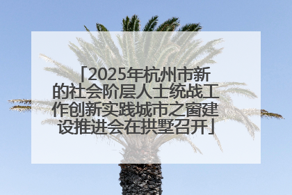 2025年杭州市新的社会阶层人士统战工作创新实践城市之窗建设推进会在拱墅召开