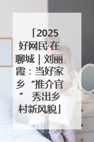 2025好网民·在聊城｜刘丽霞：当好家乡“推介官” 秀出乡村新风貌