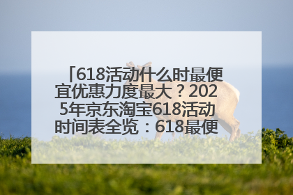 618活动什么时最便宜优惠力度最大？2025年京东淘宝618活动时间表全览：618最便宜最优惠选购攻略