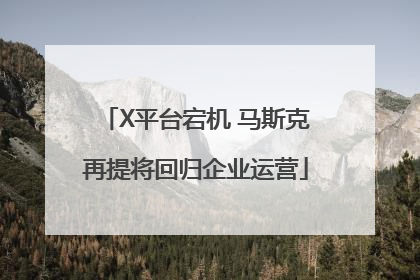 X平台宕机 马斯克再提将回归企业运营